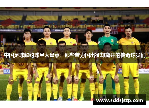 中国足球解约球星大盘点：那些曾为国出征却离开的传奇球员们